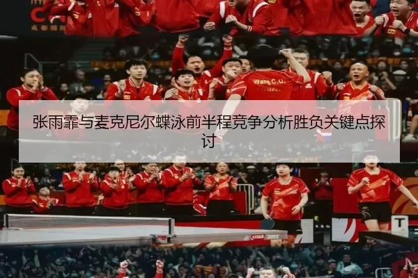 张雨霏与麦克尼尔蝶泳前半程竞争分析胜负关键点探讨